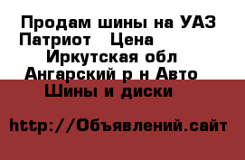 Продам шины на УАЗ Патриот › Цена ­ 6 000 - Иркутская обл., Ангарский р-н Авто » Шины и диски   